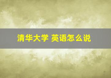 清华大学 英语怎么说